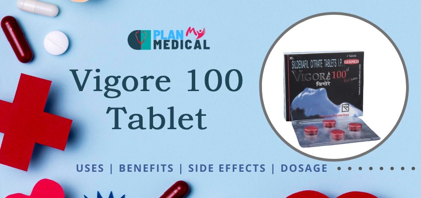 Vigore 100 Tablet: Uses, Price, Dosage, Side Effects, Substitute
